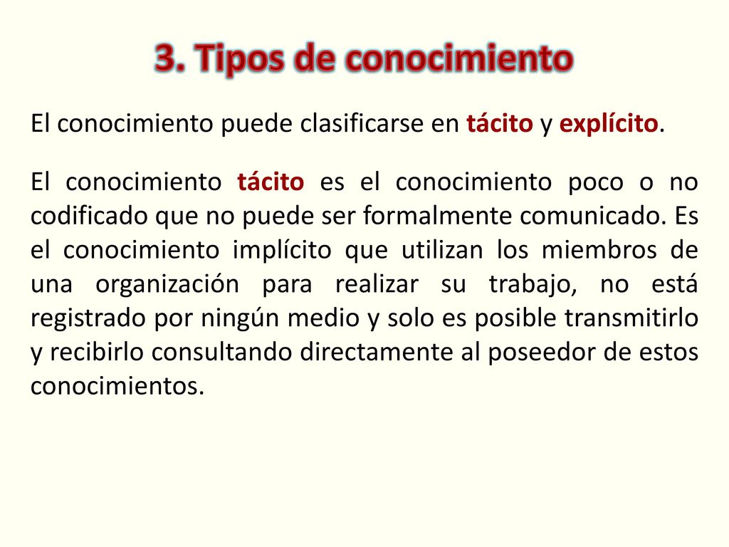3. Tipos de conocimiento El conocimiento puede clasificarse en tácito y explícito.