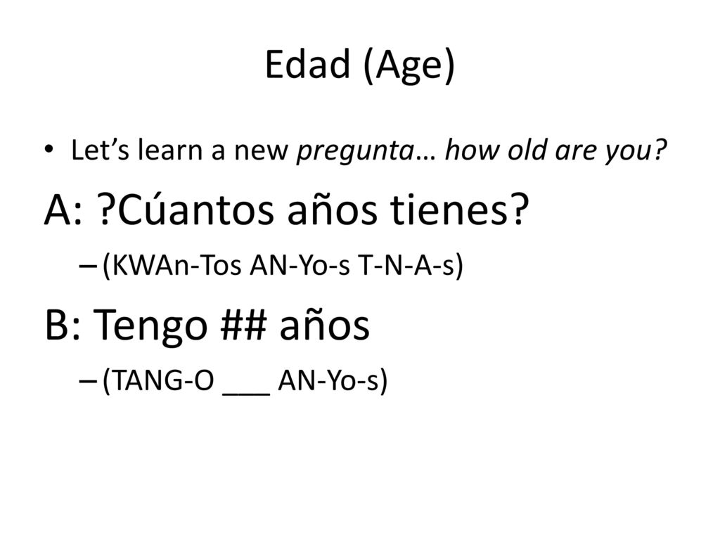 A: Cúantos años tienes B: Tengo ## años Edad (Age)
