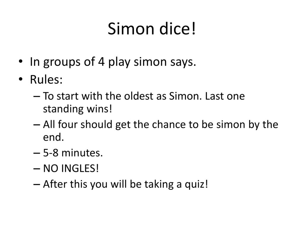 Simon dice! In groups of 4 play simon says. Rules: