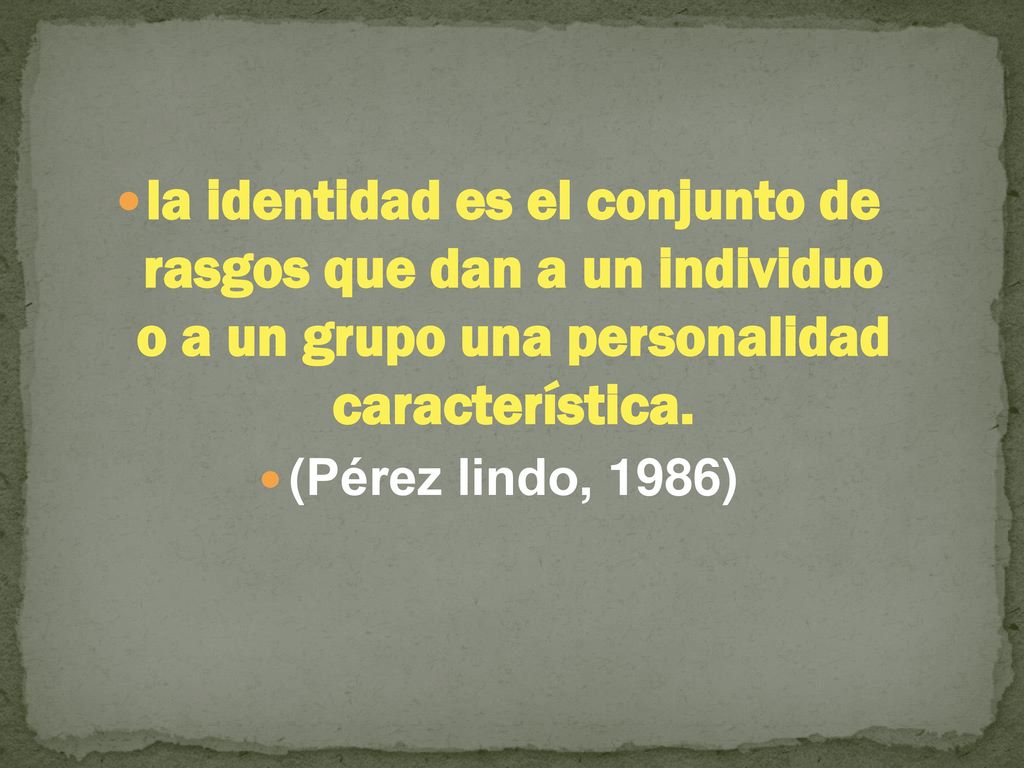 la identidad es el conjunto de rasgos que dan a un individuo o a un grupo una personalidad característica.