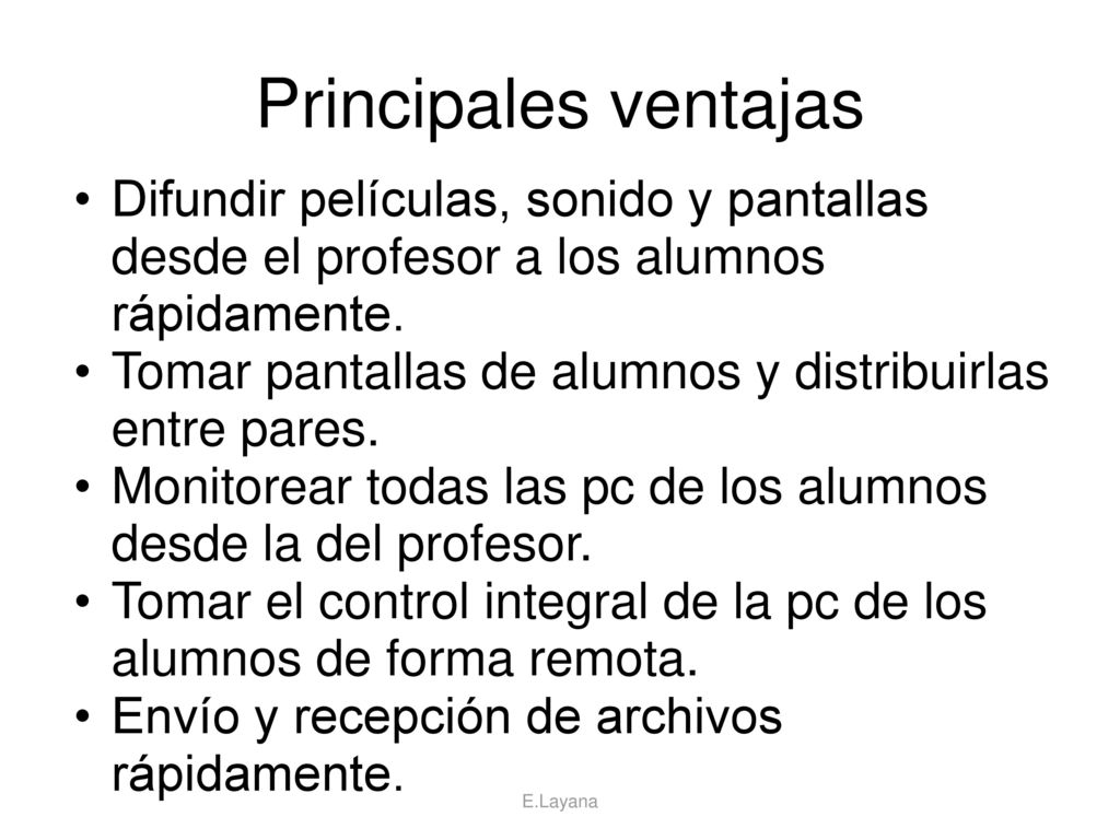 Principales ventajas Difundir películas, sonido y pantallas desde el profesor a los alumnos rápidamente.