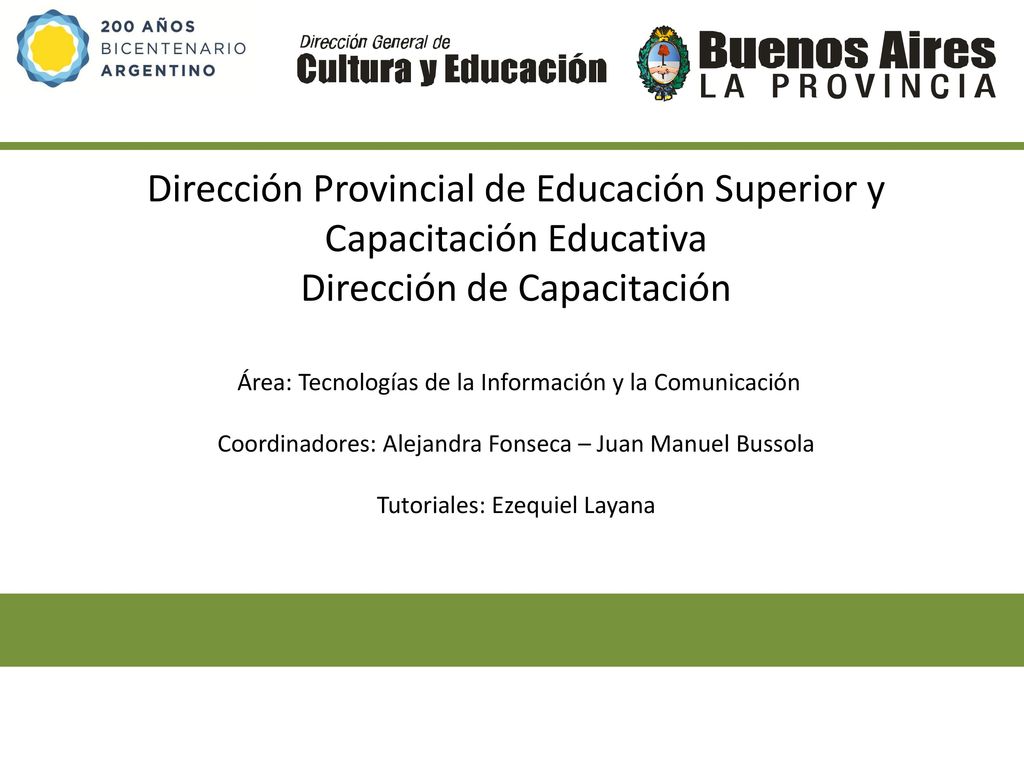 Dirección Provincial de Educación Superior y Capacitación Educativa Dirección de Capacitación Área: Tecnologías de la Información y la Comunicación Coordinadores: Alejandra Fonseca – Juan Manuel Bussola Tutoriales: Ezequiel Layana