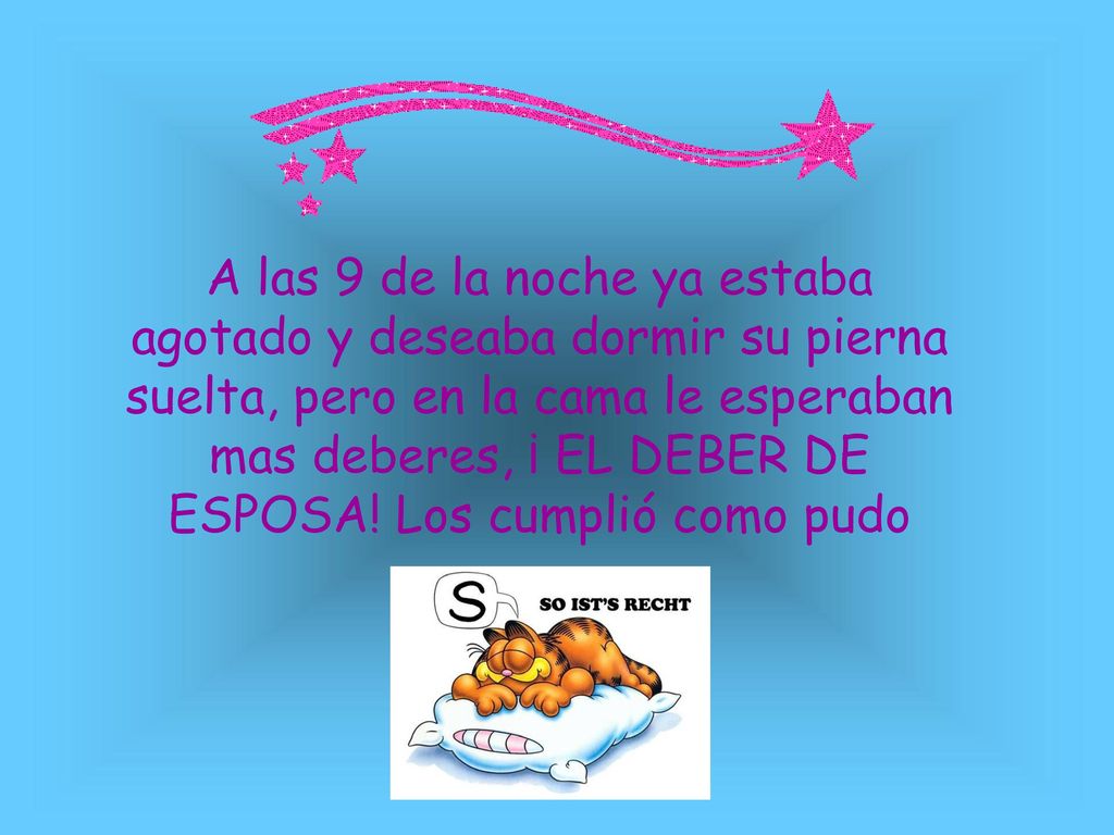 A las 9 de la noche ya estaba agotado y deseaba dormir su pierna suelta, pero en la cama le esperaban mas deberes, ¡ EL DEBER DE ESPOSA.