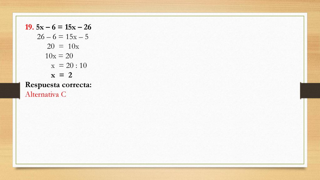 19. 5x – 6 = 15x – – 6 = 15x – = 10x. 10x = 20. x = 20 : 10. x = 2. Respuesta correcta: