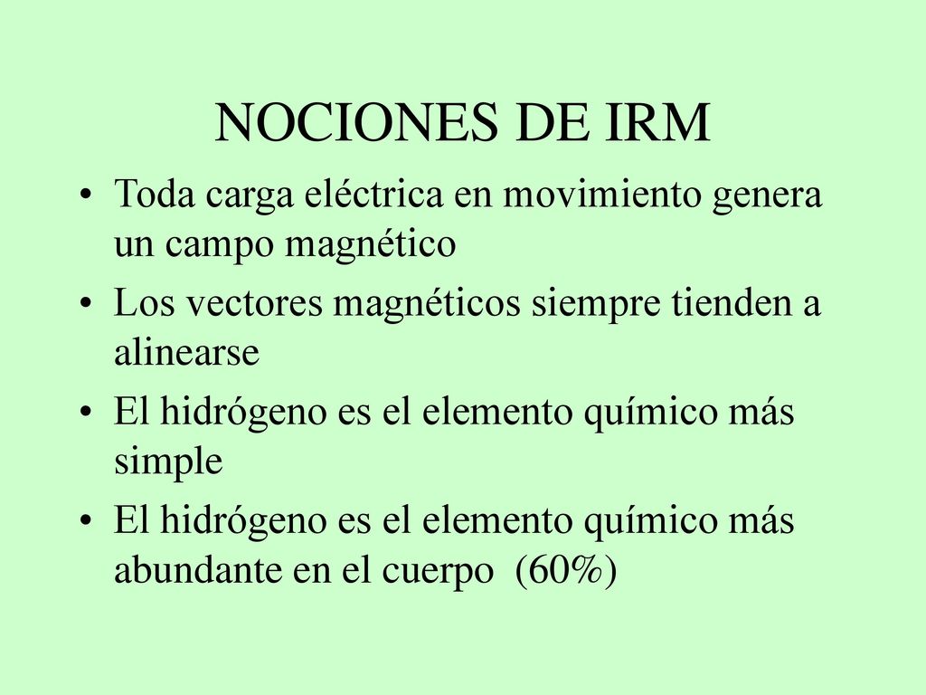 NOCIONES DE IRM Toda carga eléctrica en movimiento genera un campo magnético. Los vectores magnéticos siempre tienden a alinearse.