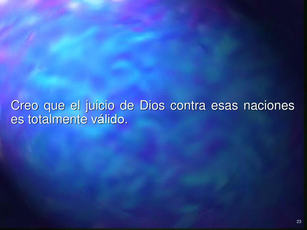 Creo que el juicio de Dios contra esas naciones es totalmente válido.