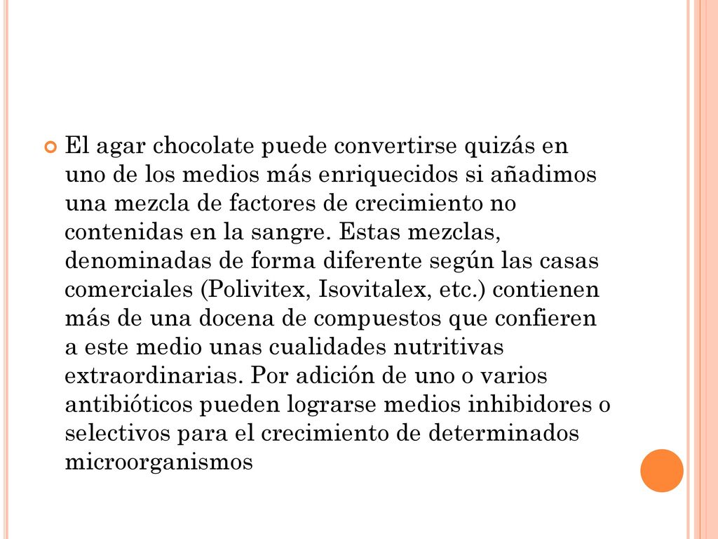 El agar chocolate puede convertirse quizás en uno de los medios más enriquecidos si añadimos una mezcla de factores de crecimiento no contenidas en la sangre.