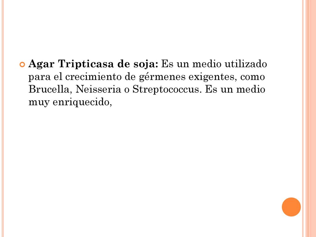 Agar Tripticasa de soja: Es un medio utilizado para el crecimiento de gérmenes exigentes, como Brucella, Neisseria o Streptococcus.