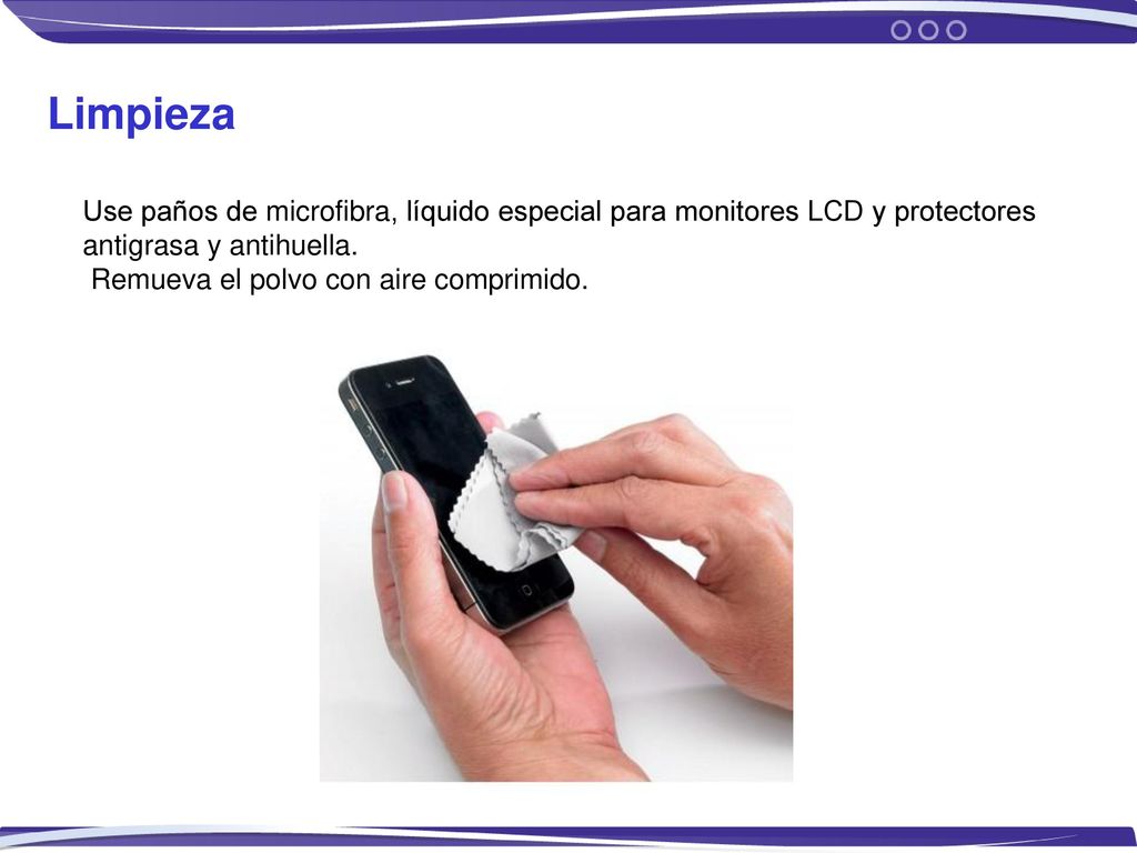 Limpieza Use paños de microfibra, líquido especial para monitores LCD y protectores antigrasa y antihuella.