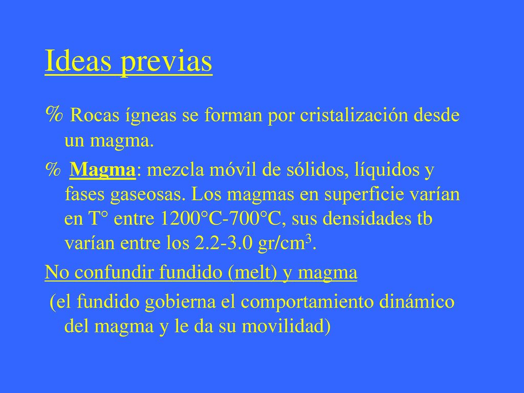 Ideas previas Rocas ígneas se forman por cristalización desde un magma.