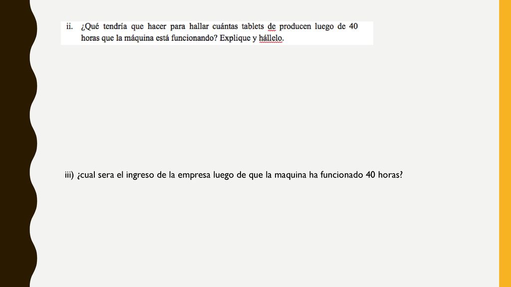 iii) ¿cual sera el ingreso de la empresa luego de que la maquina ha funcionado 40 horas