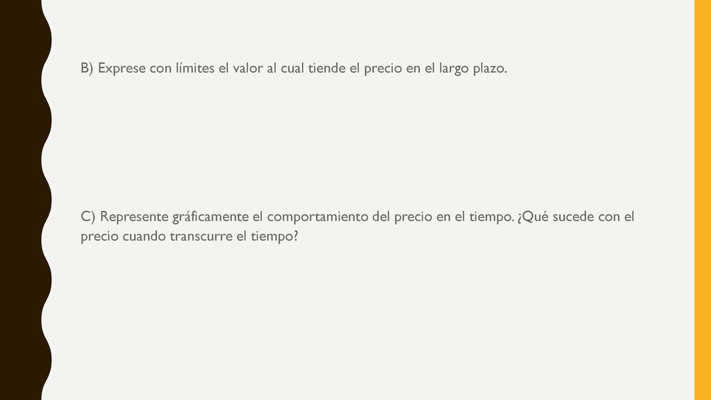 B) Exprese con límites el valor al cual tiende el precio en el largo plazo.