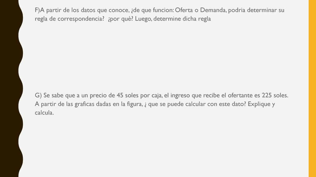 F)A partir de los datos que conoce, ¿de que funcion: Oferta o Demanda, podria determinar su regla de correspondencia.