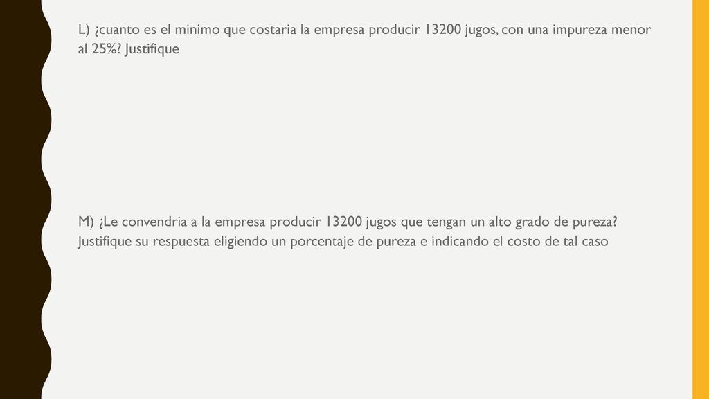 L) ¿cuanto es el minimo que costaria la empresa producir jugos, con una impureza menor al 25%.