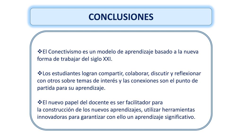 CONCLUSIONES El Conectivismo es un modelo de aprendizaje basado a la nueva forma de trabajar del siglo XXI.