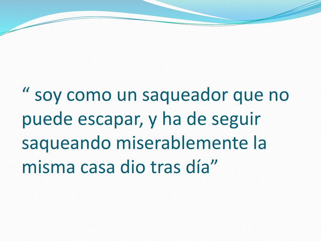 soy como un saqueador que no puede escapar, y ha de seguir saqueando miserablemente la misma casa dio tras día