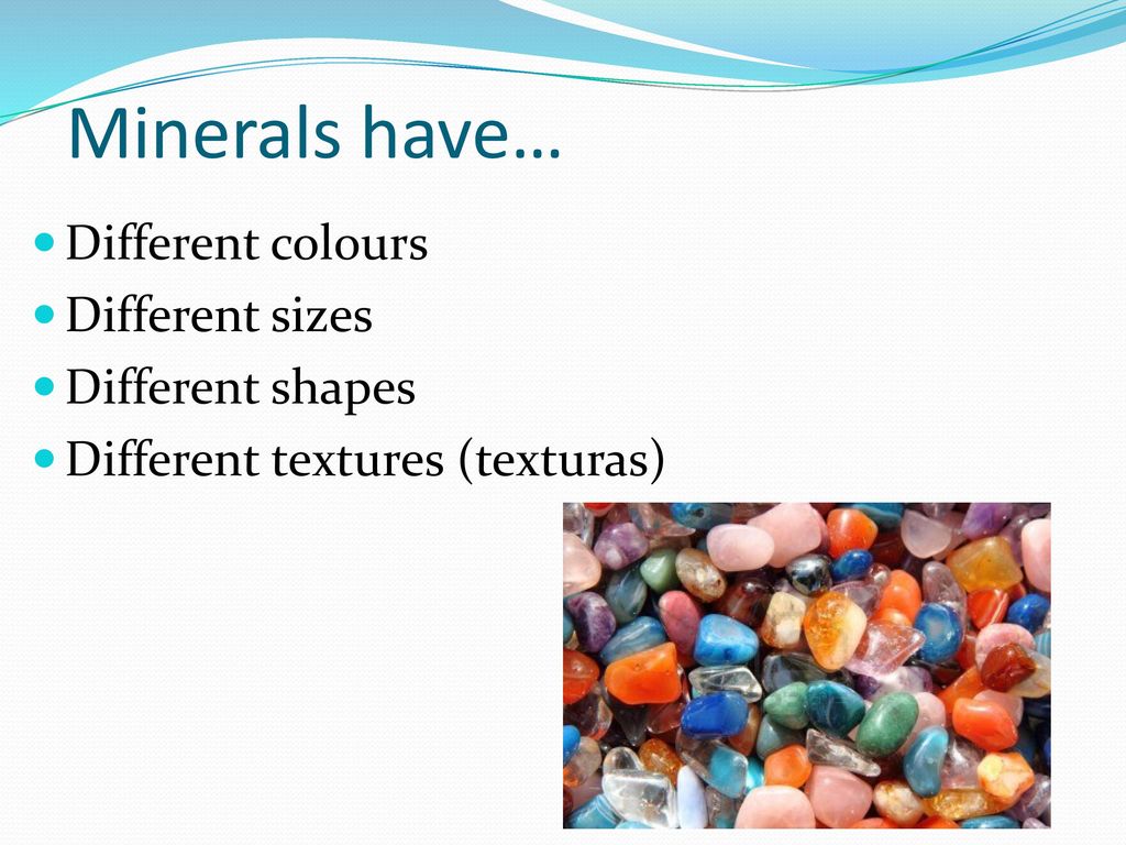 Minerals have… Different colours Different sizes Different shapes