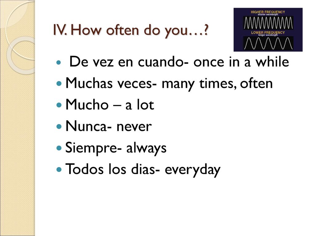 Muchas veces- many times, often Mucho – a lot Nunca- never