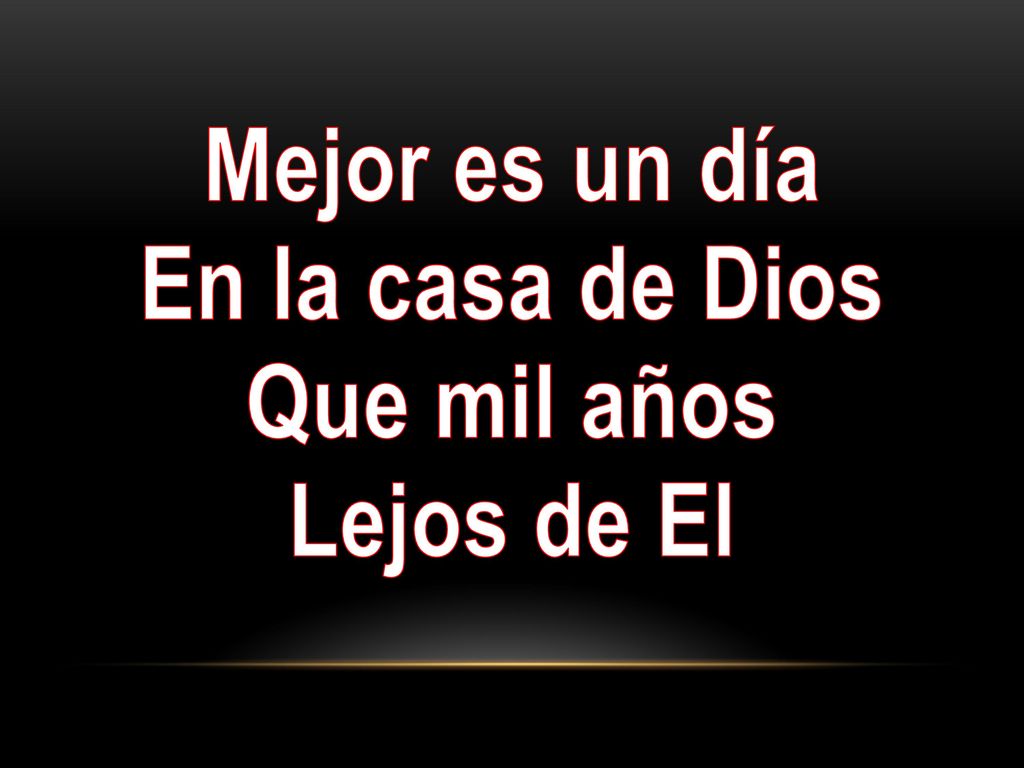 Mejor es un día En la casa de Dios Que mil años Lejos de El