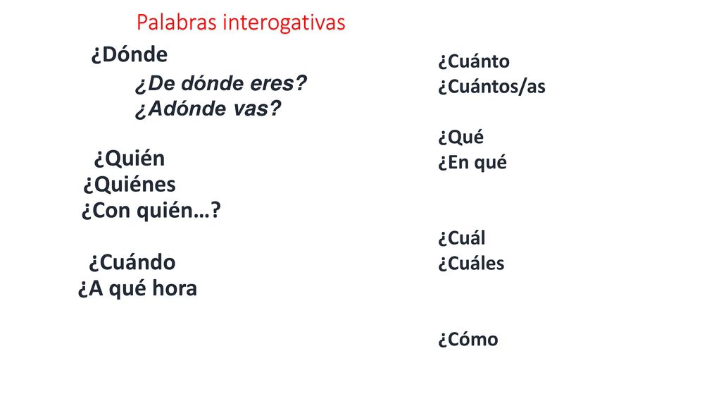¿Dónde ¿Quién ¿Quiénes ¿Con quién… ¿Cuándo ¿A qué hora