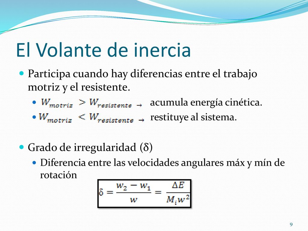El Volante de inercia Participa cuando hay diferencias entre el trabajo motriz y el resistente. acumula energía cinética.