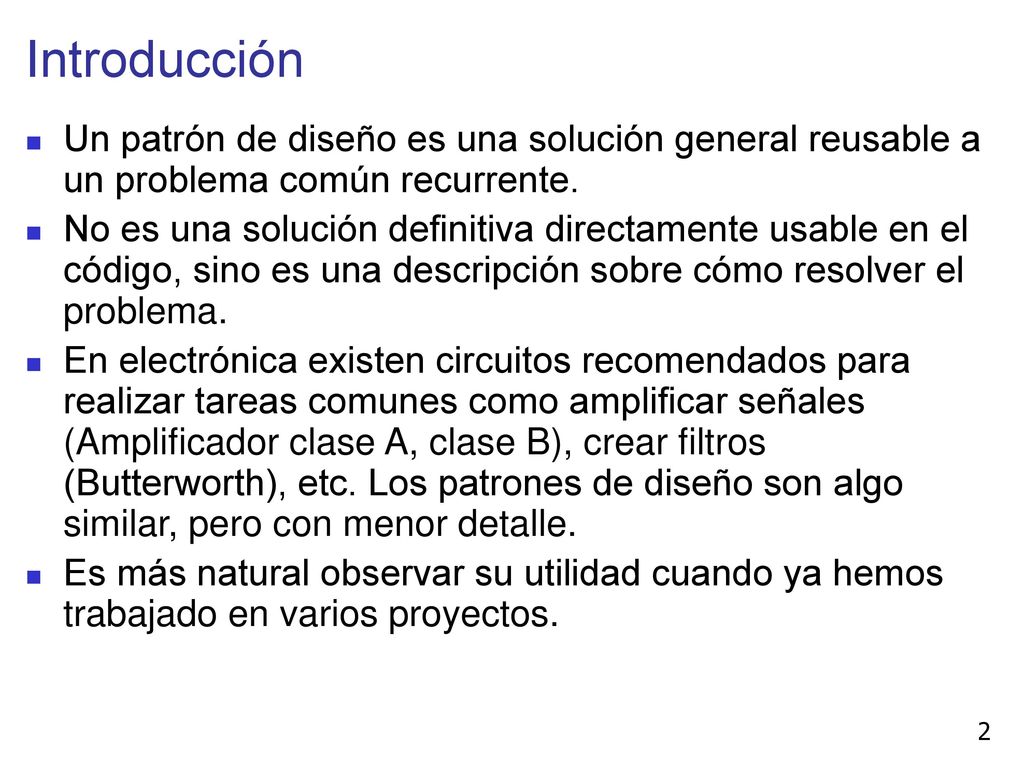 Introducción Un patrón de diseño es una solución general reusable a un problema común recurrente.
