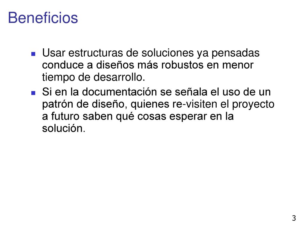Beneficios Usar estructuras de soluciones ya pensadas conduce a diseños más robustos en menor tiempo de desarrollo.