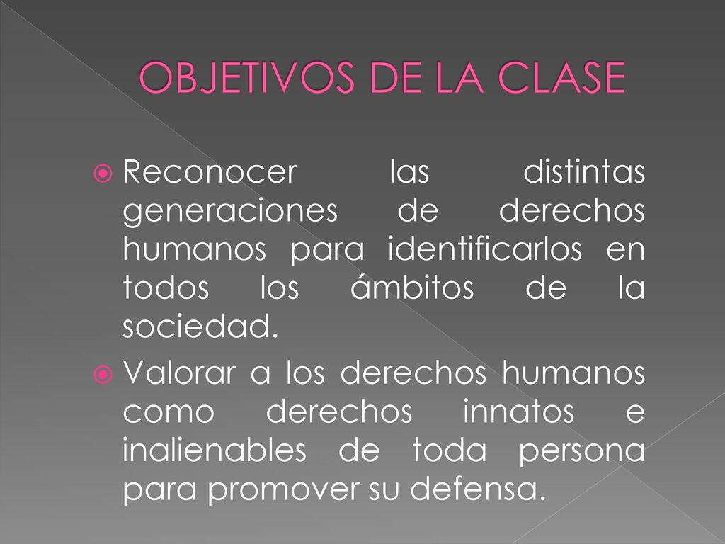 OBJETIVOS DE LA CLASE Reconocer las distintas generaciones de derechos humanos para identificarlos en todos los ámbitos de la sociedad.