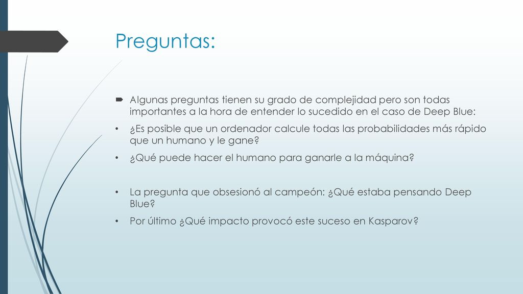 Preguntas: Algunas preguntas tienen su grado de complejidad pero son todas importantes a la hora de entender lo sucedido en el caso de Deep Blue: