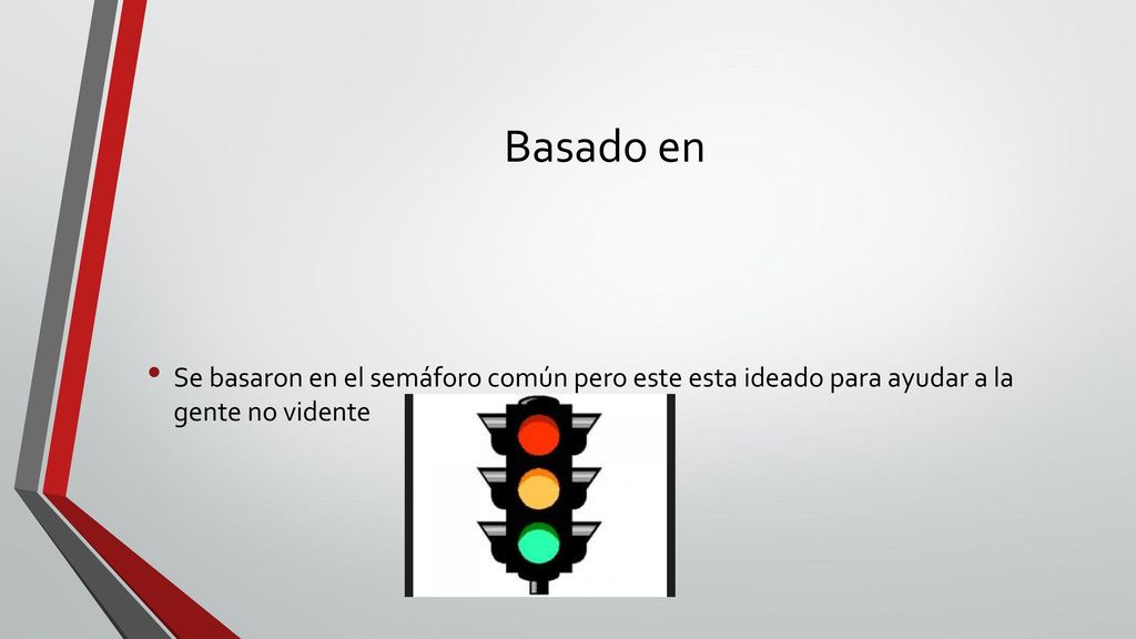 Basado en Se basaron en el semáforo común pero este esta ideado para ayudar a la gente no vidente