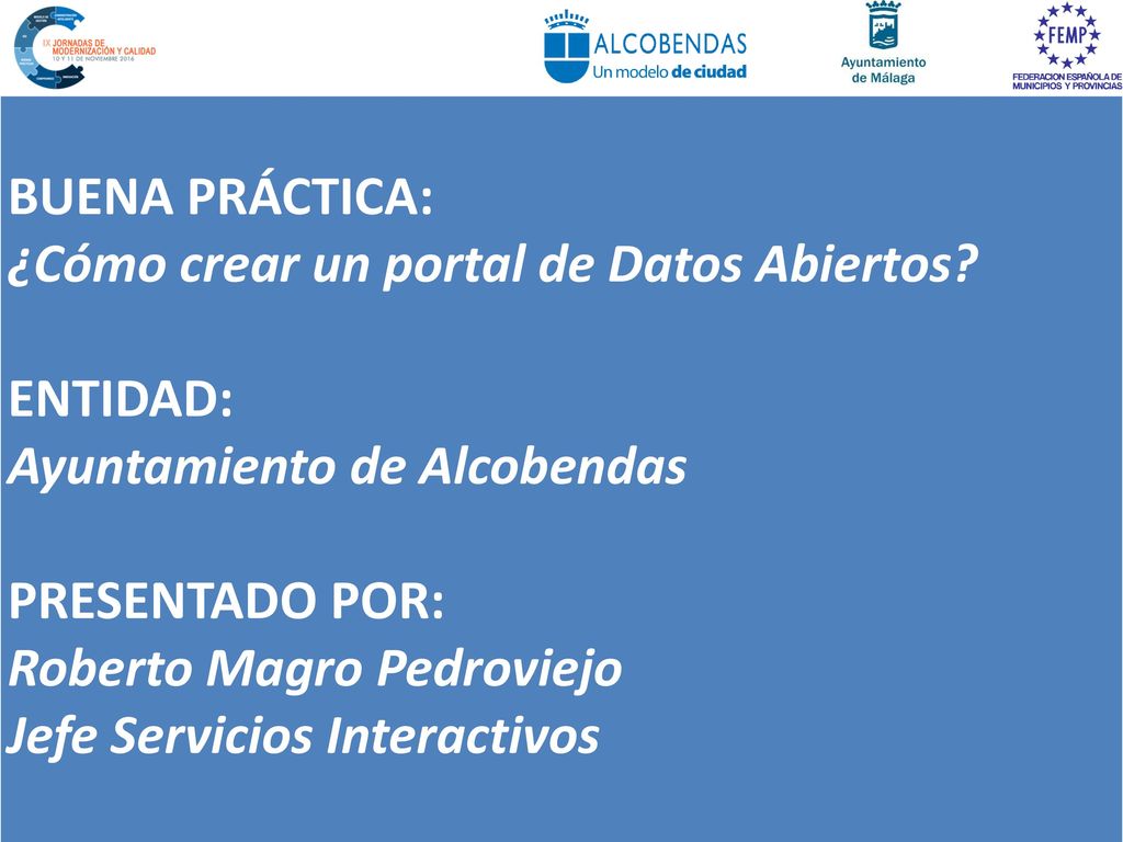 BUENA PRÁCTICA: ¿Cómo crear un portal de Datos Abiertos ENTIDAD: Ayuntamiento de Alcobendas. PRESENTADO POR: