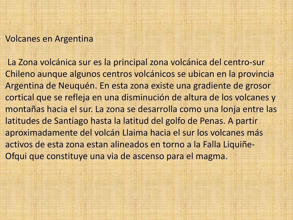 Volcanes en Argentina La Zona volcánica sur es la principal zona volcánica del centro-sur Chileno aunque algunos centros volcánicos se ubican en la provincia Argentina de Neuquén.