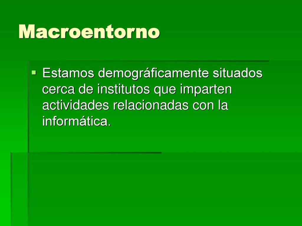 Macroentorno Estamos demográficamente situados cerca de institutos que imparten actividades relacionadas con la informática.