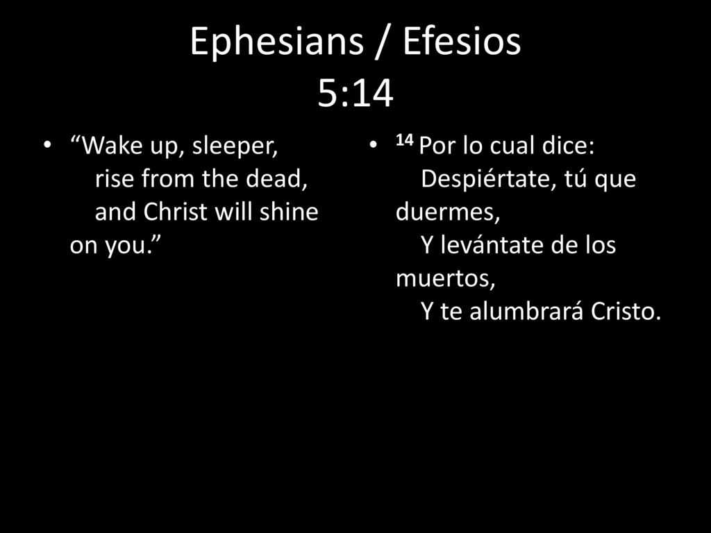 Ephesians / Efesios 5:14 Wake up, sleeper, rise from the dead, and Christ will shine on you.
