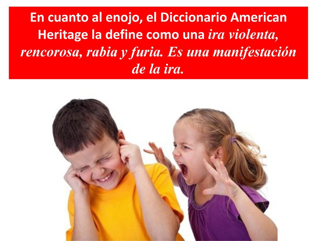 En cuanto al enojo, el Diccionario American Heritage la define como una ira violenta, rencorosa, rabia y furia.
