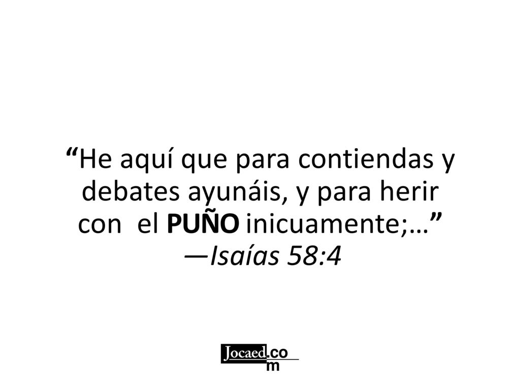 He aquí que para contiendas y debates ayunáis, y para herir con el PUÑO inicuamente;…