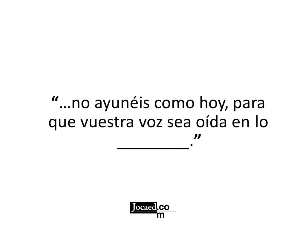 …no ayunéis como hoy, para que vuestra voz sea oída en lo