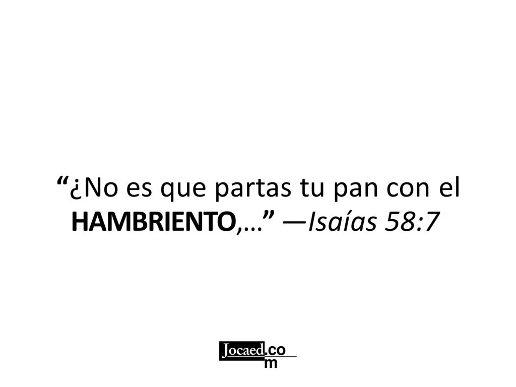 ¿No es que partas tu pan con el HAMBRIENTO,… —Isaías 58:7