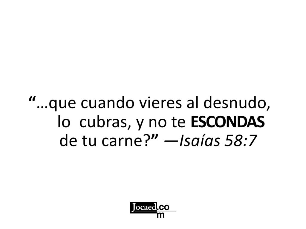 …que cuando vieres al desnudo, lo cubras, y no te ESCONDAS