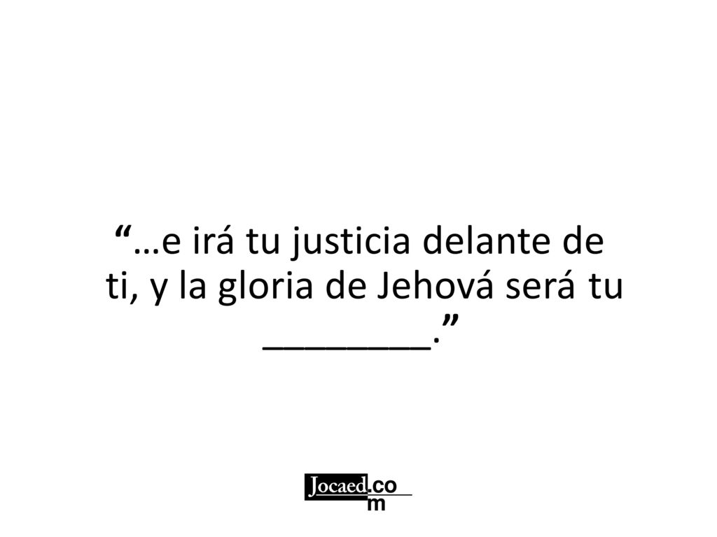 …e irá tu justicia delante de ti, y la gloria de Jehová será tu