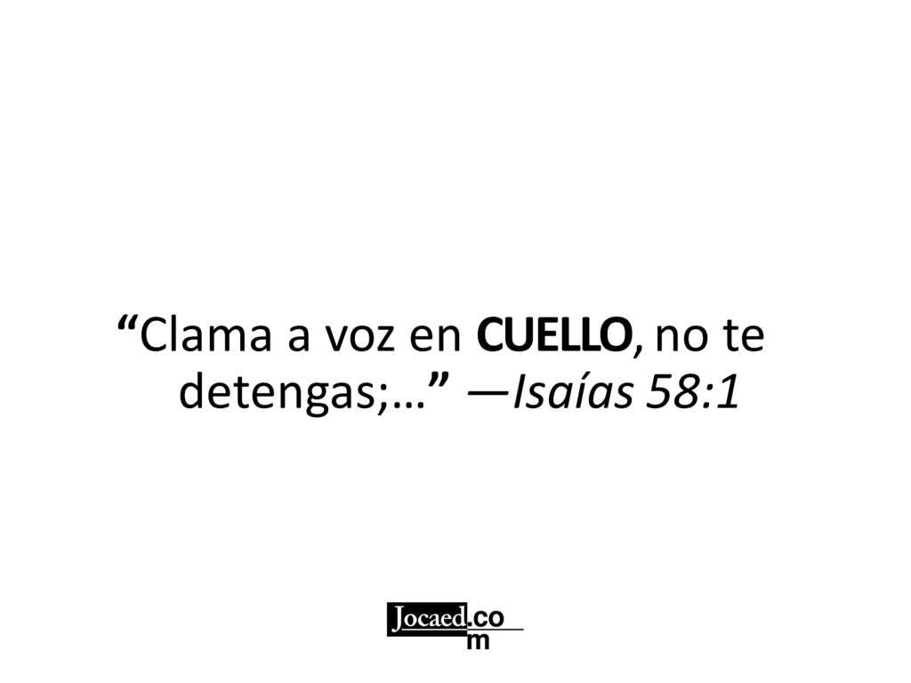 Clama a voz en CUELLO, no te detengas;… —Isaías 58:1