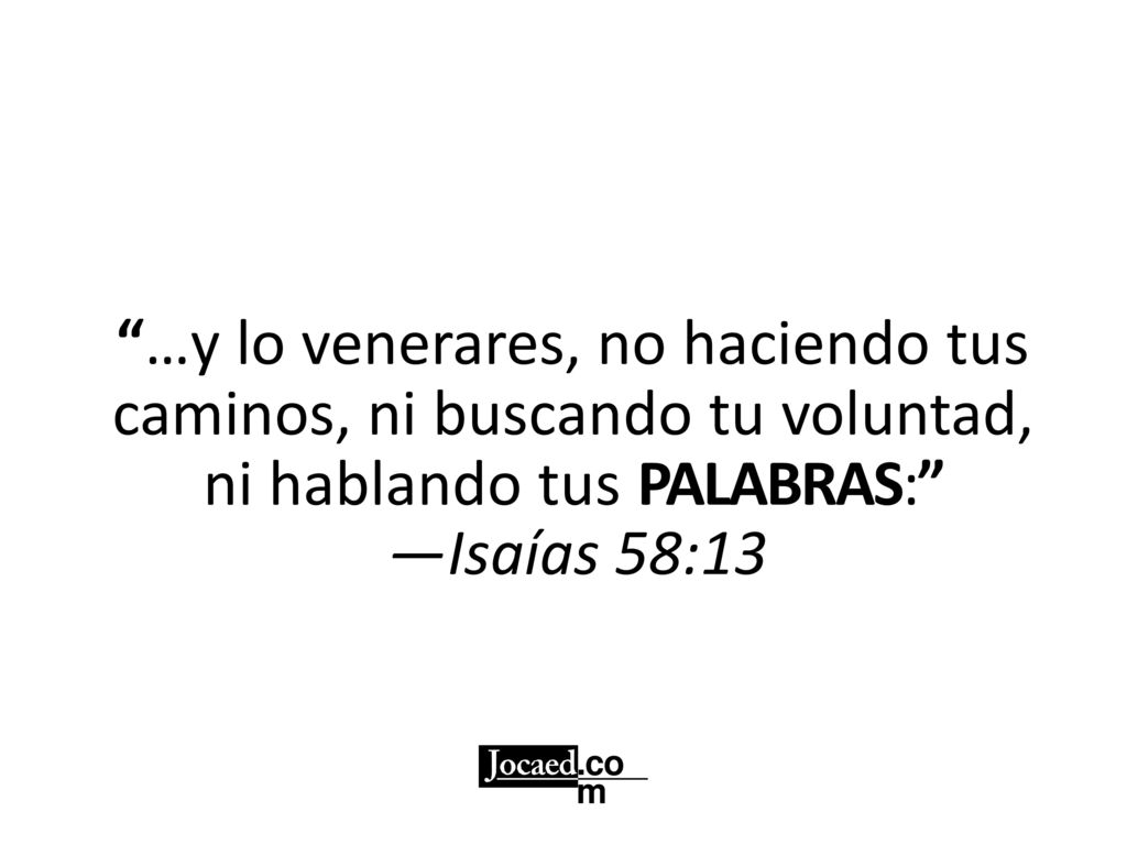 …y lo venerares, no haciendo tus caminos, ni buscando tu voluntad, ni hablando tus PALABRAS: