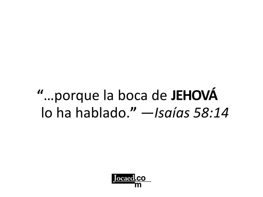 …porque la boca de JEHOVÁ lo ha hablado. —Isaías 58:14