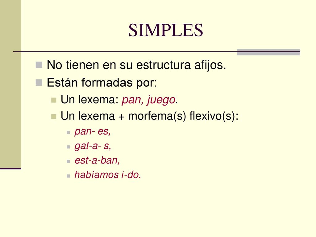 SIMPLES No tienen en su estructura afijos. Están formadas por: