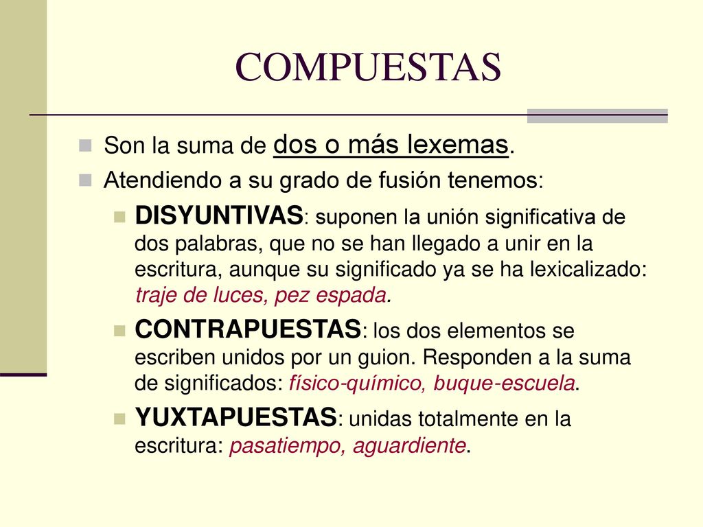 COMPUESTAS Son la suma de dos o más lexemas. Atendiendo a su grado de fusión tenemos: