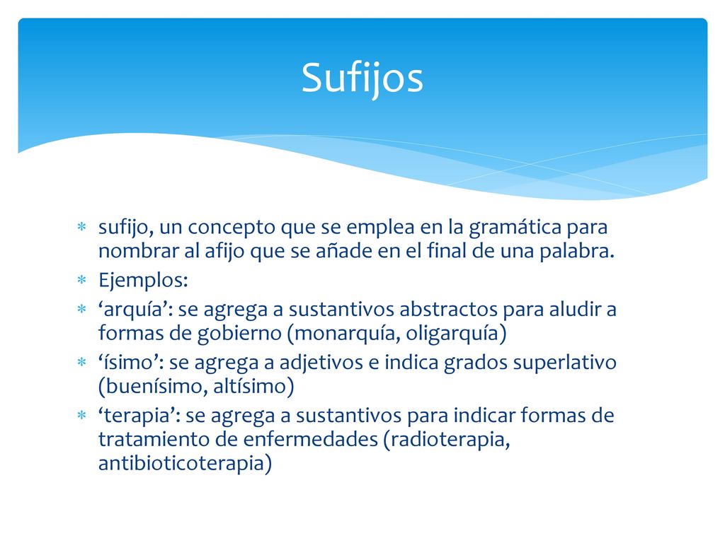 Sufijos sufijo, un concepto que se emplea en la gramática para nombrar al afijo que se añade en el final de una palabra.