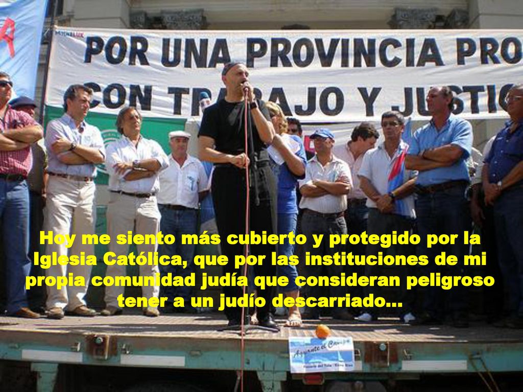 Hoy me siento más cubierto y protegido por la Iglesia Católica, que por las instituciones de mi propia comunidad judía que consideran peligroso tener a un judío descarriado…