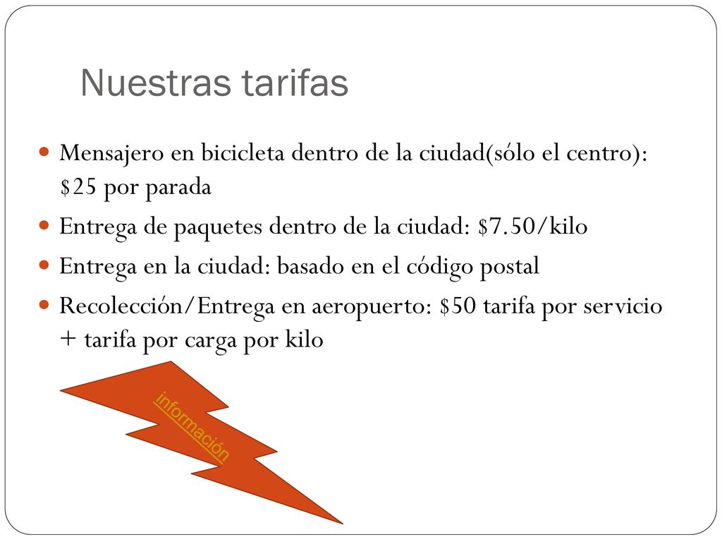 Nuestras tarifas Mensajero en bicicleta dentro de la ciudad(sólo el centro): $25 por parada. Entrega de paquetes dentro de la ciudad: $7.50/kilo.