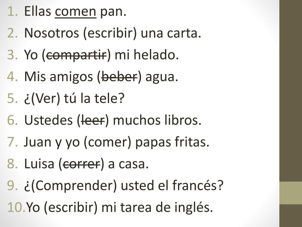 Ellas comen pan. Nosotros (escribir) una carta. Yo (compartir) mi helado. Mis amigos (beber) agua.