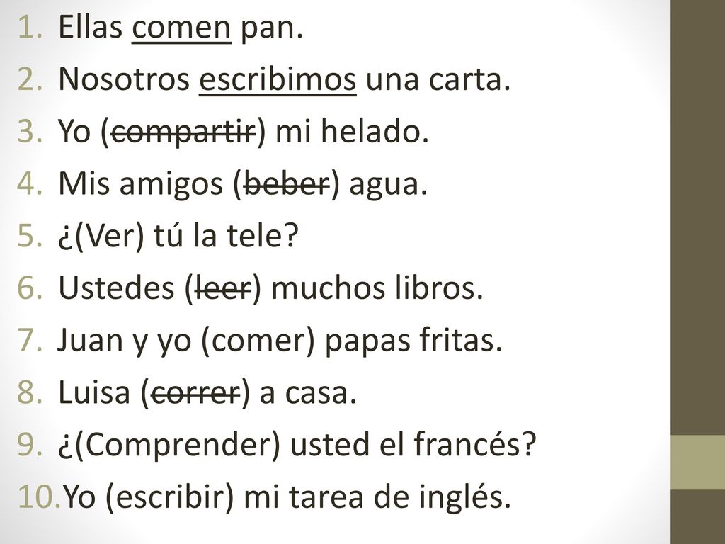 Ellas comen pan. Nosotros escribimos una carta. Yo (compartir) mi helado. Mis amigos (beber) agua.
